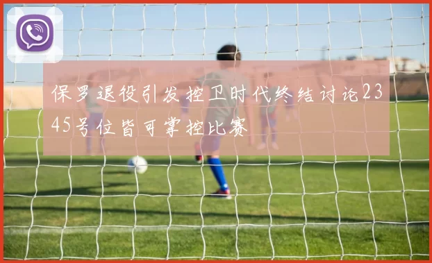 保罗退役引发控卫时代终结讨论2345号位皆可掌控比赛