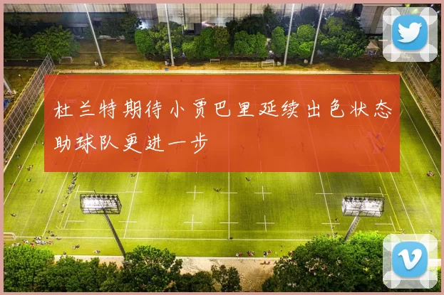 杜兰特期待小贾巴里延续出色状态助球队更进一步