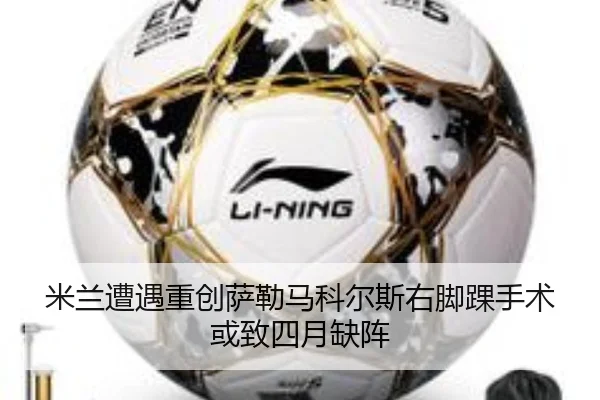 米兰遭遇重创萨勒马科尔斯右脚踝手术或致四月缺阵